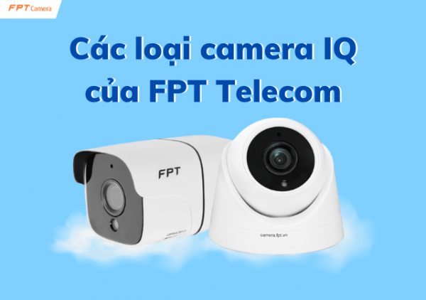Các loại Camera IQ của FPT Telecom